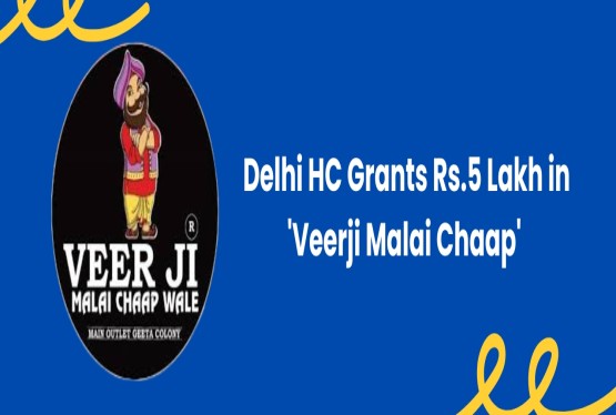 Delhi HC Awards Rs.5 Lakh to 'Veerji Malai Chaap Wale' in Trademark Infringement Case