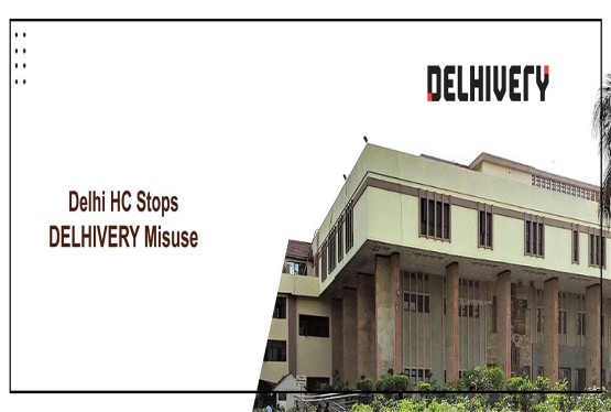 Delhi High Court Restrains Misuse of ‘DELHIVERY’ Trademark