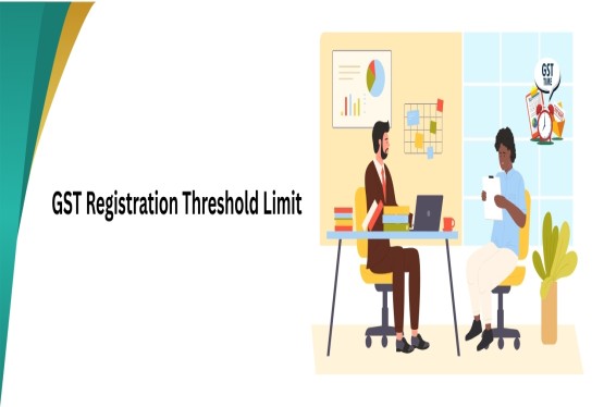 Threshold Limit for GST Registration