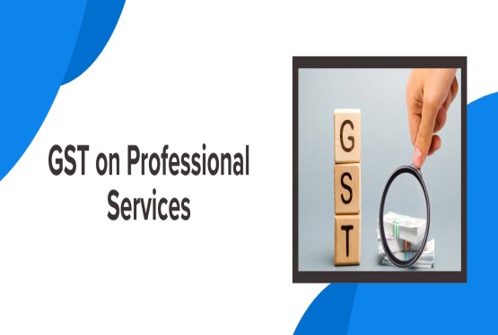 GST on Professional Services: Rates, Applicability and Calculation