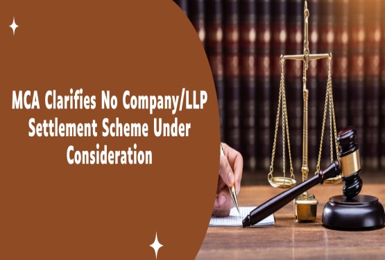 No Company/LLP Settlement Scheme Under Consideration: MCA Clarifies