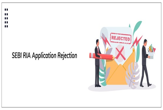 Common Reasons for Rejection of SEBI RIA Application