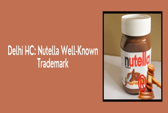 Delhi High Court Recognises Nutella as Well-Known Trademark